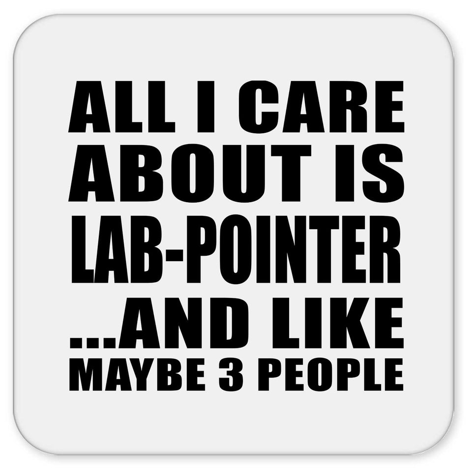 All I Care About Is Lab-Pointer - Drink Coaster