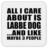 All I Care About Is Labbe Dog - Drink Coaster