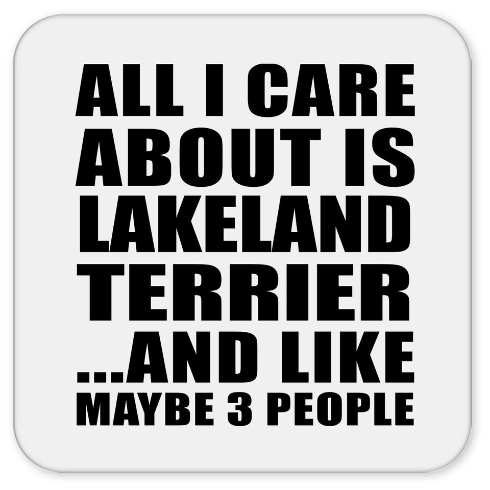 All I Care About Is Lakeland Terrier - Drink Coaster