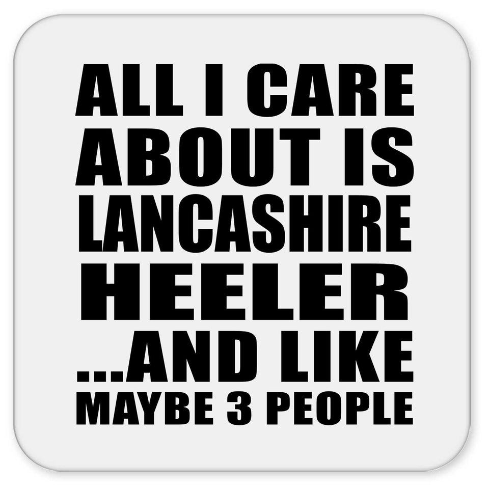 All I Care About Is Lancashire Heeler - Drink Coaster