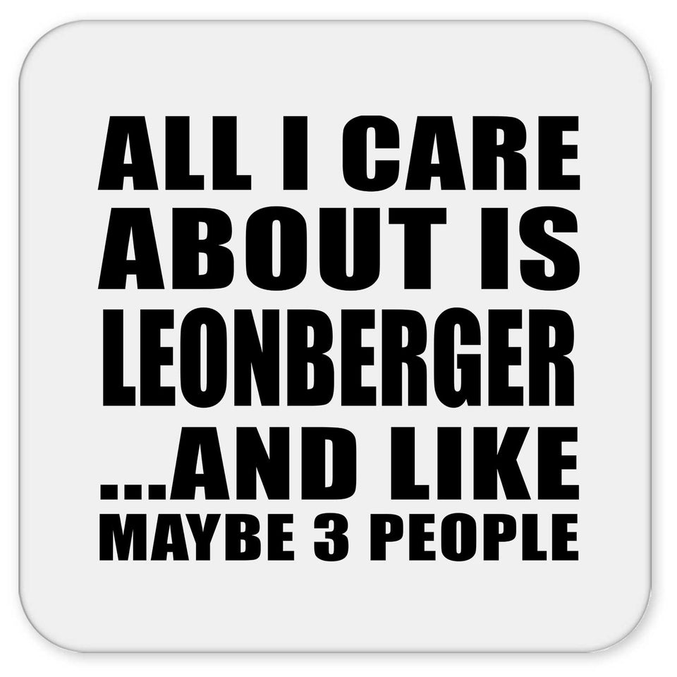 All I Care About Is Leonberger - Drink Coaster
