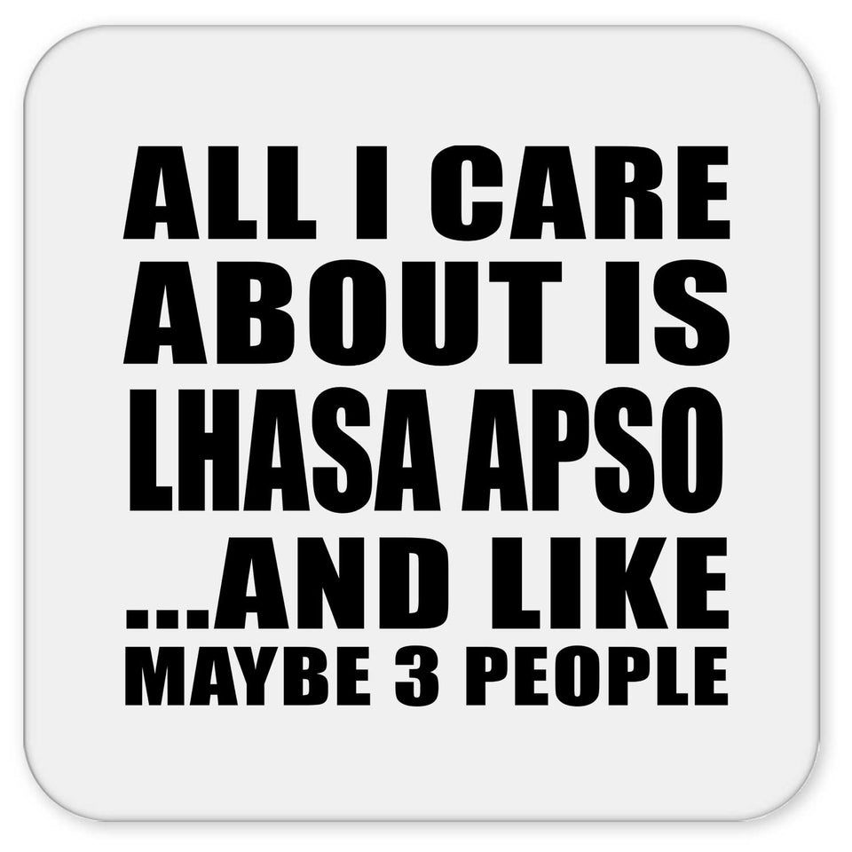 All I Care About Is Lhasa Apso - Drink Coaster