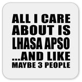 All I Care About Is Lhasa Apso - Drink Coaster