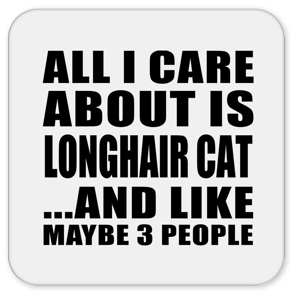 All I Care About Is Longhair Cat - Drink Coaster