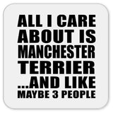 All I Care About Is Manchester Terrier - Drink Coaster