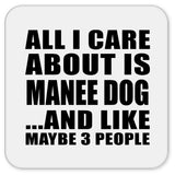 All I Care About Is Manee Dog - Drink Coaster