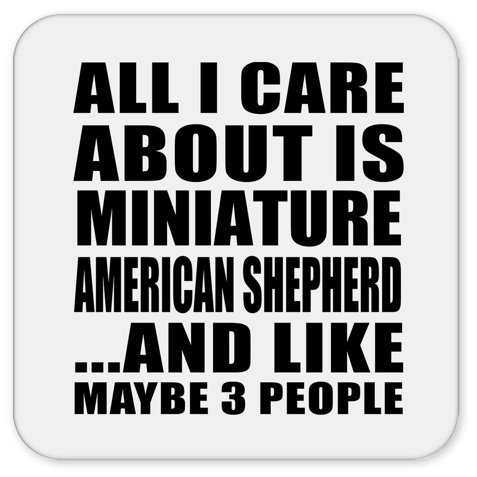 All I Care About Is Miniature American Shepherd - Drink Coaster