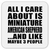 All I Care About Is Miniature American Shepherd - Drink Coaster