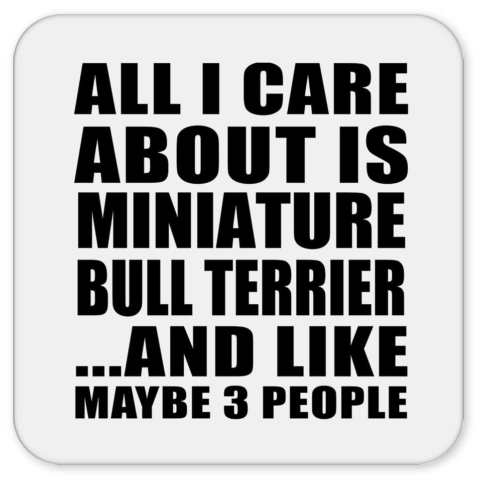 All I Care About Is Miniature Bull Terrier - Drink Coaster