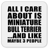 All I Care About Is Miniature Bull Terrier - Drink Coaster