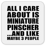 All I Care About Is Miniature Pinscher - Drink Coaster