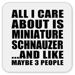 All I Care About Is Miniature Schnauzer - Drink Coaster