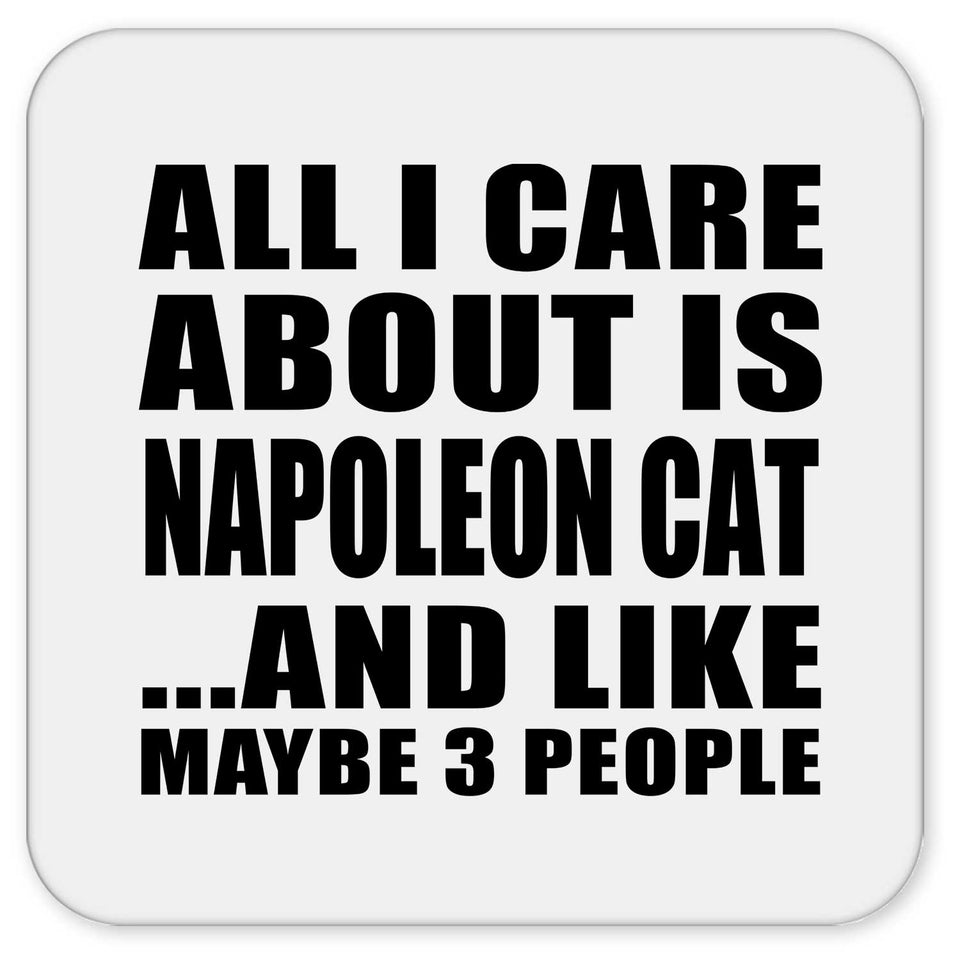 All I Care About Is Napoleon Cat - Drink Coaster