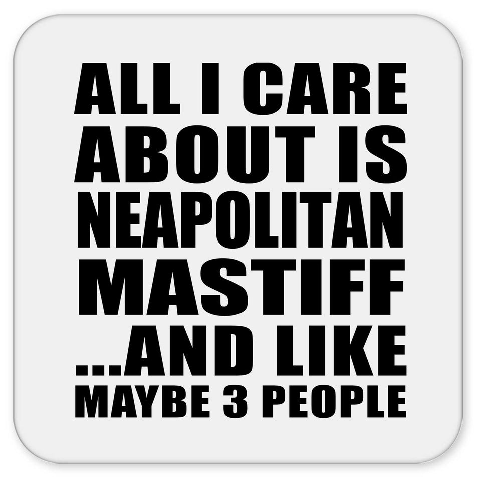 All I Care About Is Neapolitan Mastiff - Drink Coaster