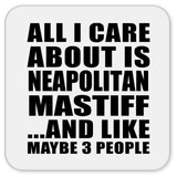 All I Care About Is Neapolitan Mastiff - Drink Coaster