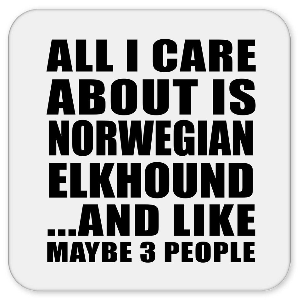 All I Care About Is Norwegian Elkhound - Drink Coaster