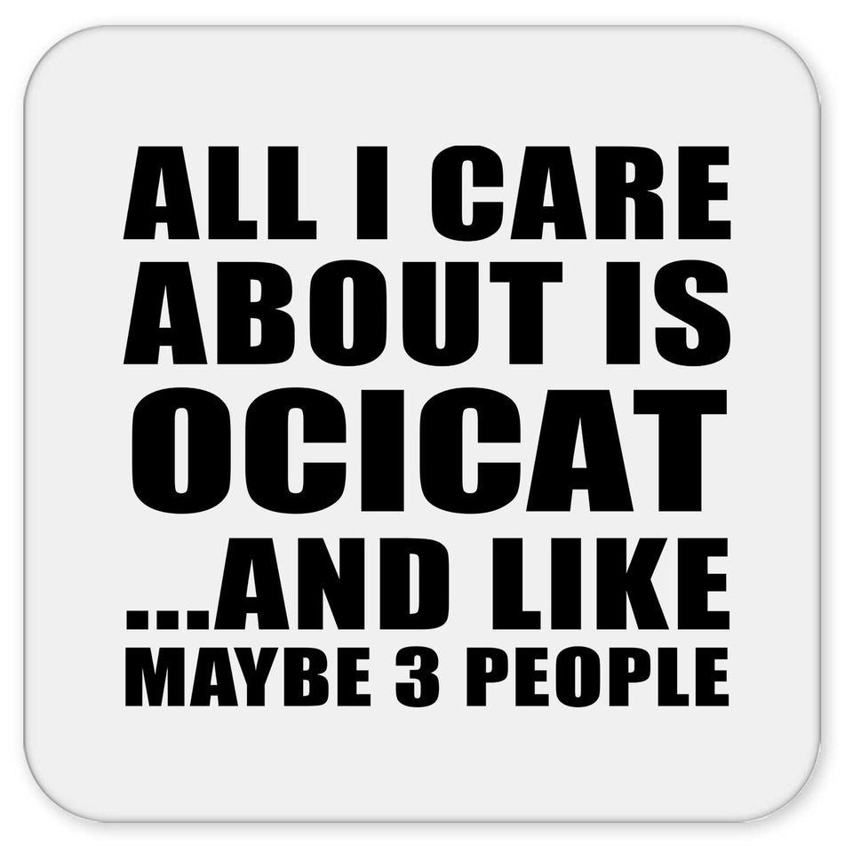 All I Care About Is Ocicat - Drink Coaster