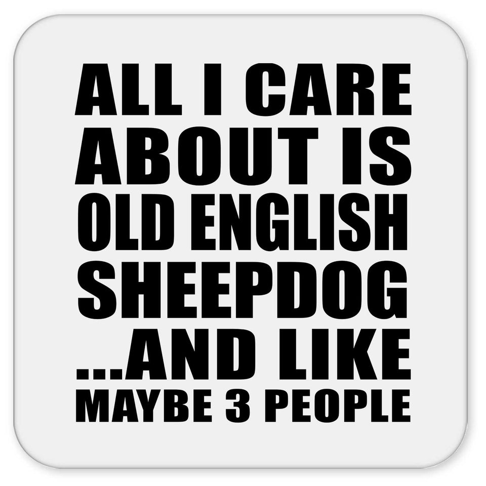 All I Care About Is Old English Sheepdog - Drink Coaster