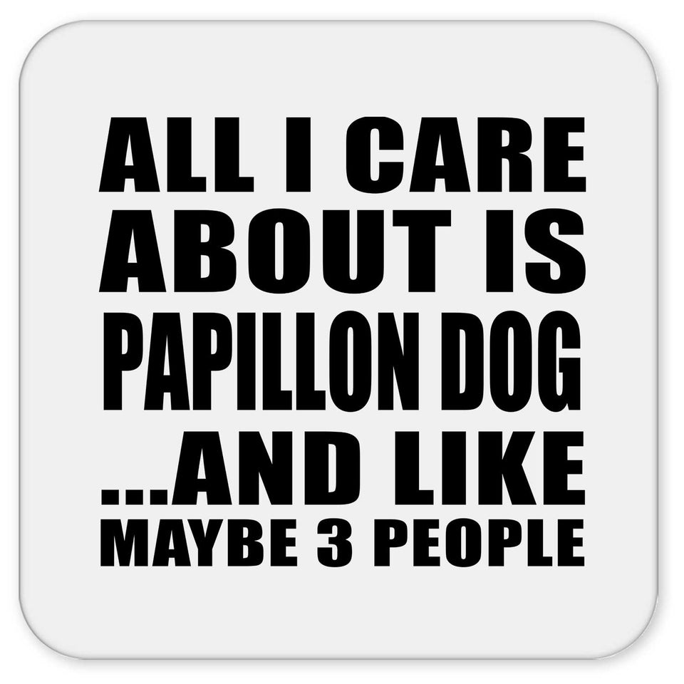 All I Care About Is Papillon Dog - Drink Coaster