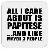 All I Care About Is Papitese - Drink Coaster