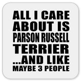 All I Care About Is Parson Russell Terrier - Drink Coaster