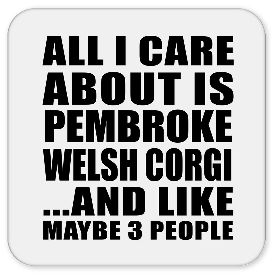 All I Care About Is Pembroke Welsh Corgi - Drink Coaster