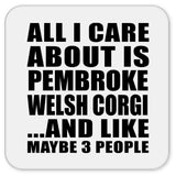 All I Care About Is Pembroke Welsh Corgi - Drink Coaster