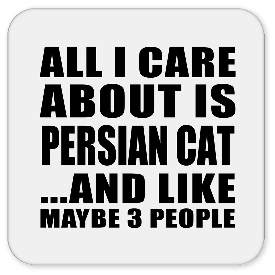 All I Care About Is Persian Cat - Drink Coaster