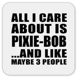 All I Care About Is Pixie-Bob - Drink Coaster