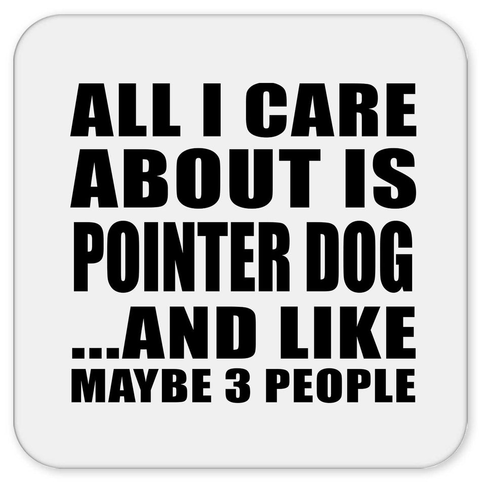All I Care About Is Pointer Dog - Drink Coaster