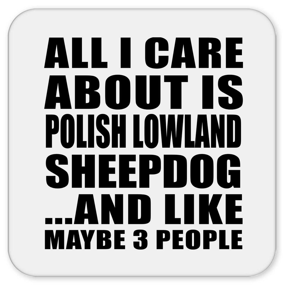 All I Care About Is Polish Lowland Sheepdog - Drink Coaster