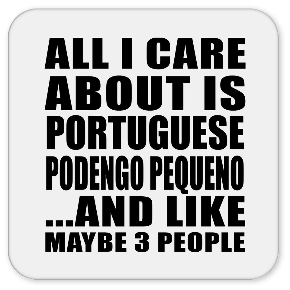 All I Care About Is Portuguese Podengo Pequeno - Drink Coaster
