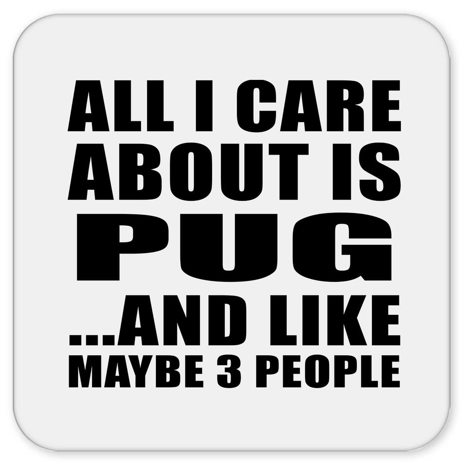 All I Care About Is Pug - Drink Coaster