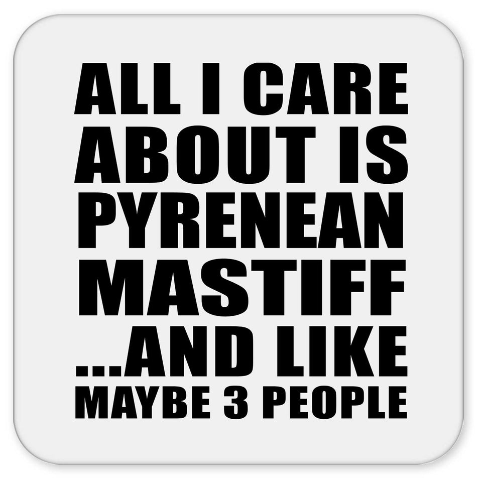 All I Care About Is Pyrenean Mastiff - Drink Coaster