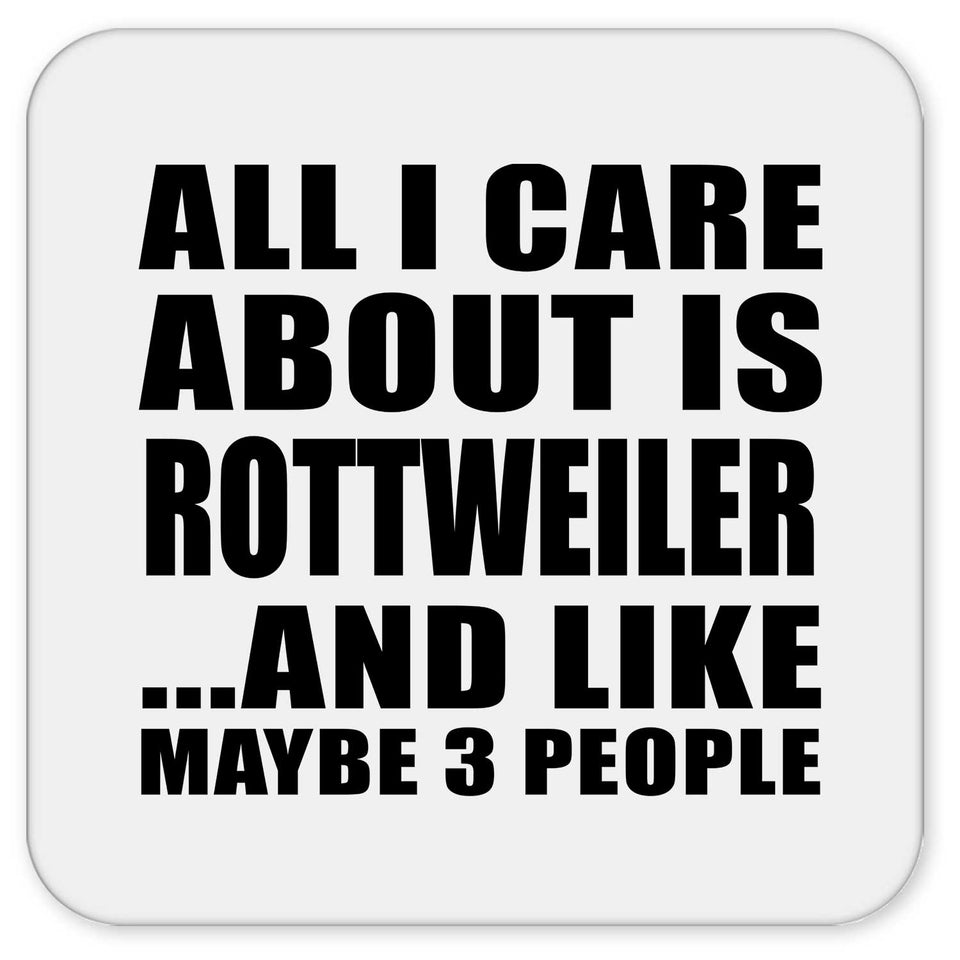 All I Care About Is Rottweiler - Drink Coaster