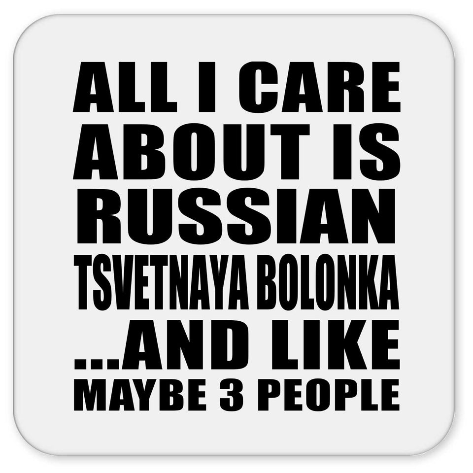 All I Care About Is Russian Tsvetnaya Bolonka - Drink Coaster