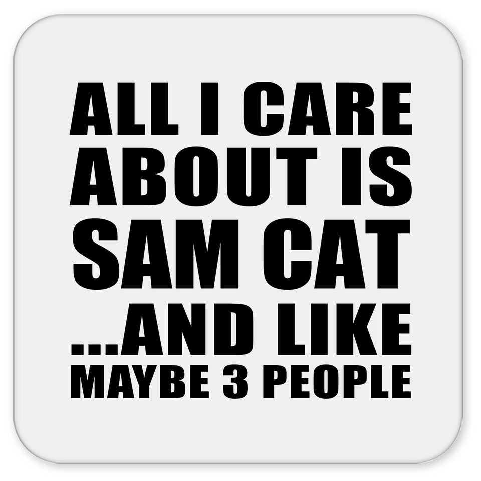 All I Care About Is Sam Cat - Drink Coaster