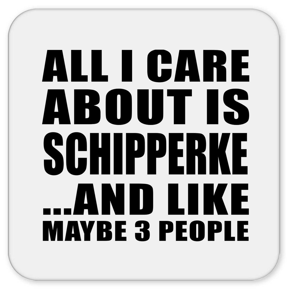 All I Care About Is Schipperke - Drink Coaster