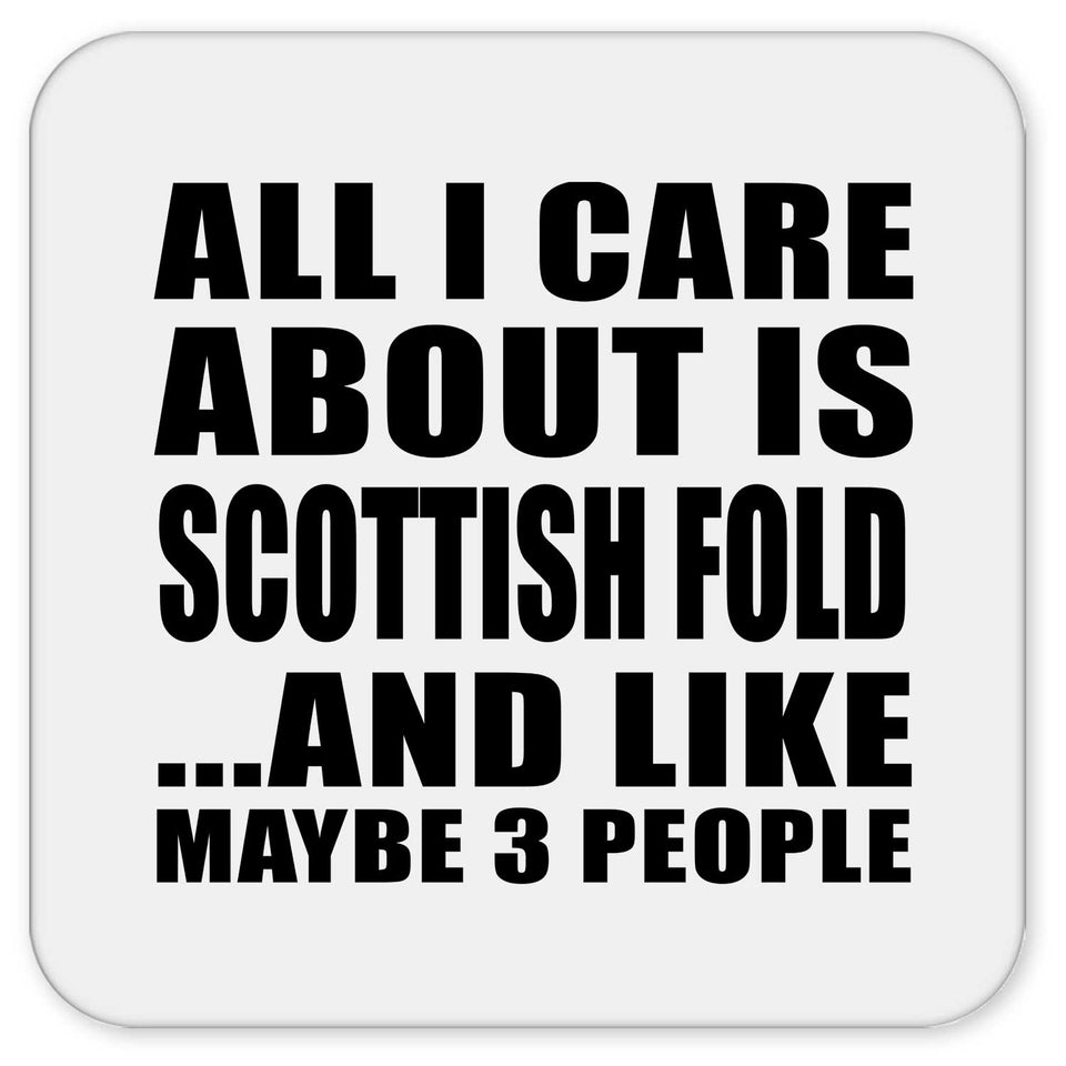 All I Care About Is Scottish Fold - Drink Coaster