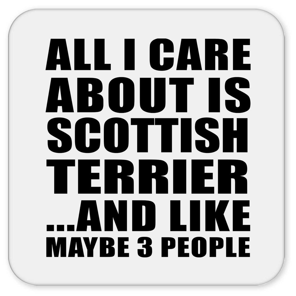 All I Care About Is Scottish Terrier - Drink Coaster