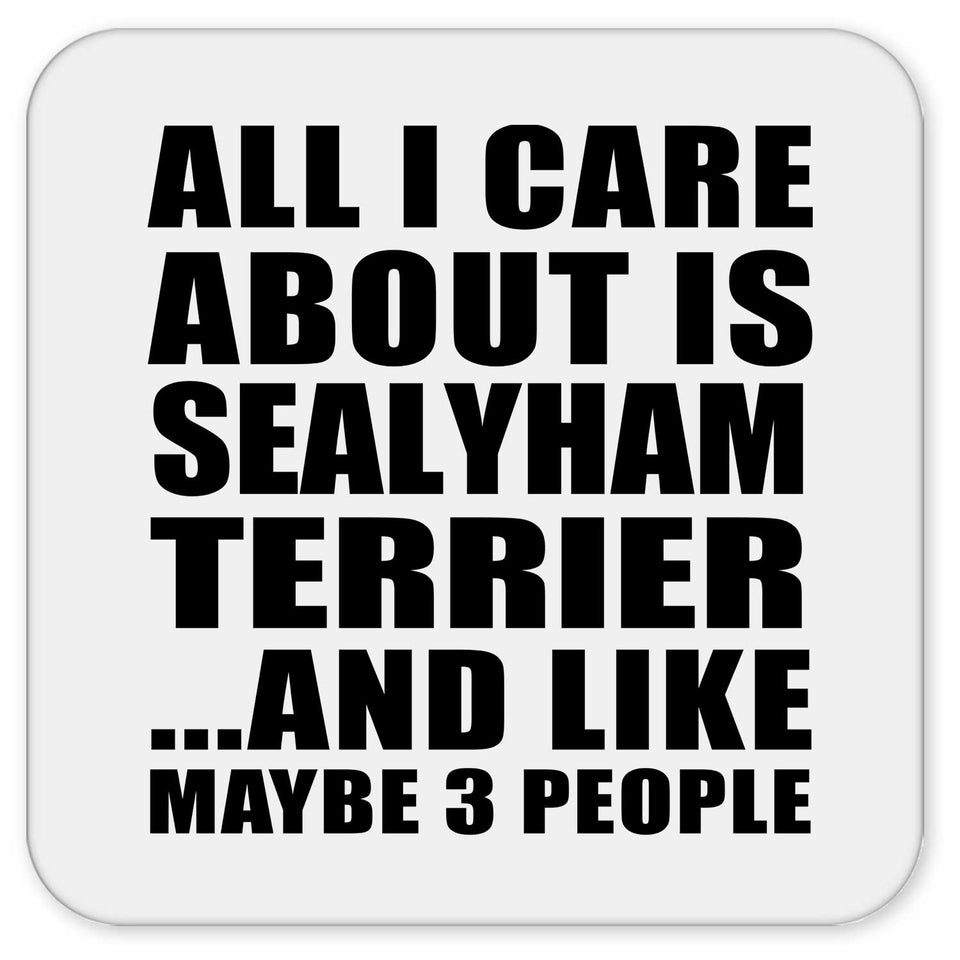 All I Care About Is Sealyham Terrier - Drink Coaster