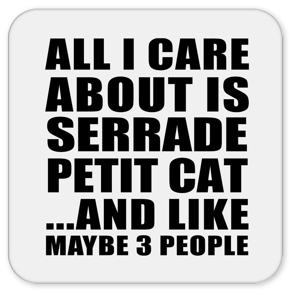 All I Care About Is Serrade Petit Cat - Drink Coaster