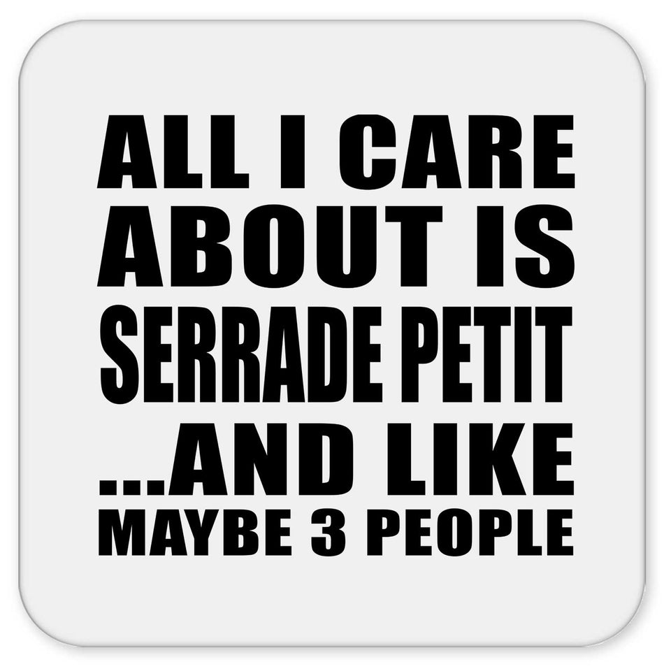 All I Care About Is Serrade Petit - Drink Coaster