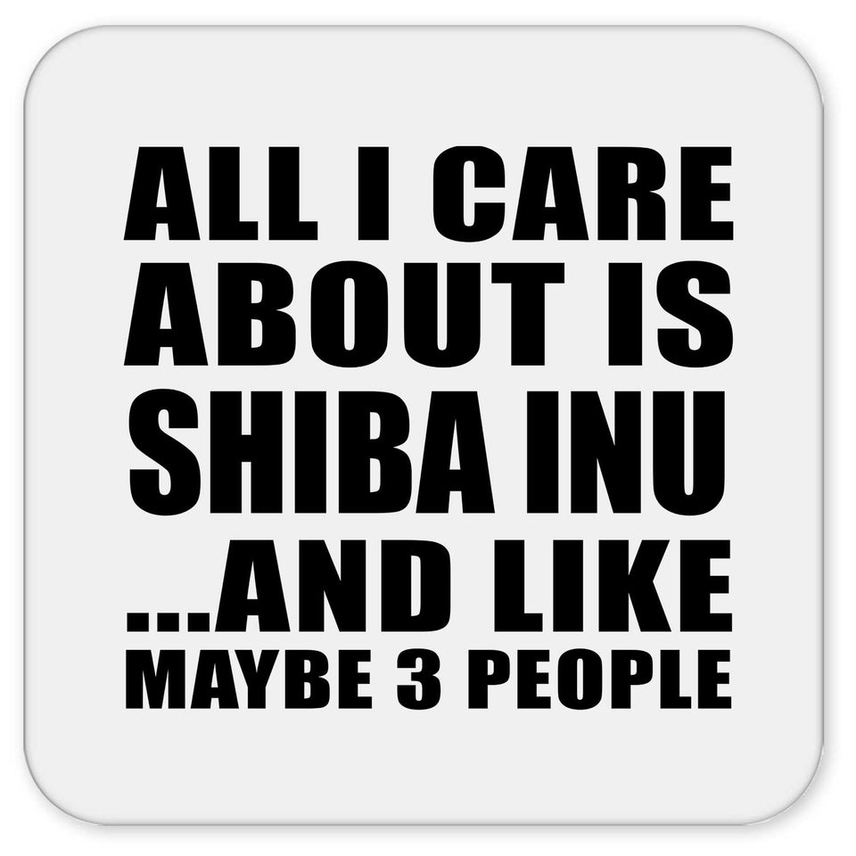 All I Care About Is Shiba Inu - Drink Coaster