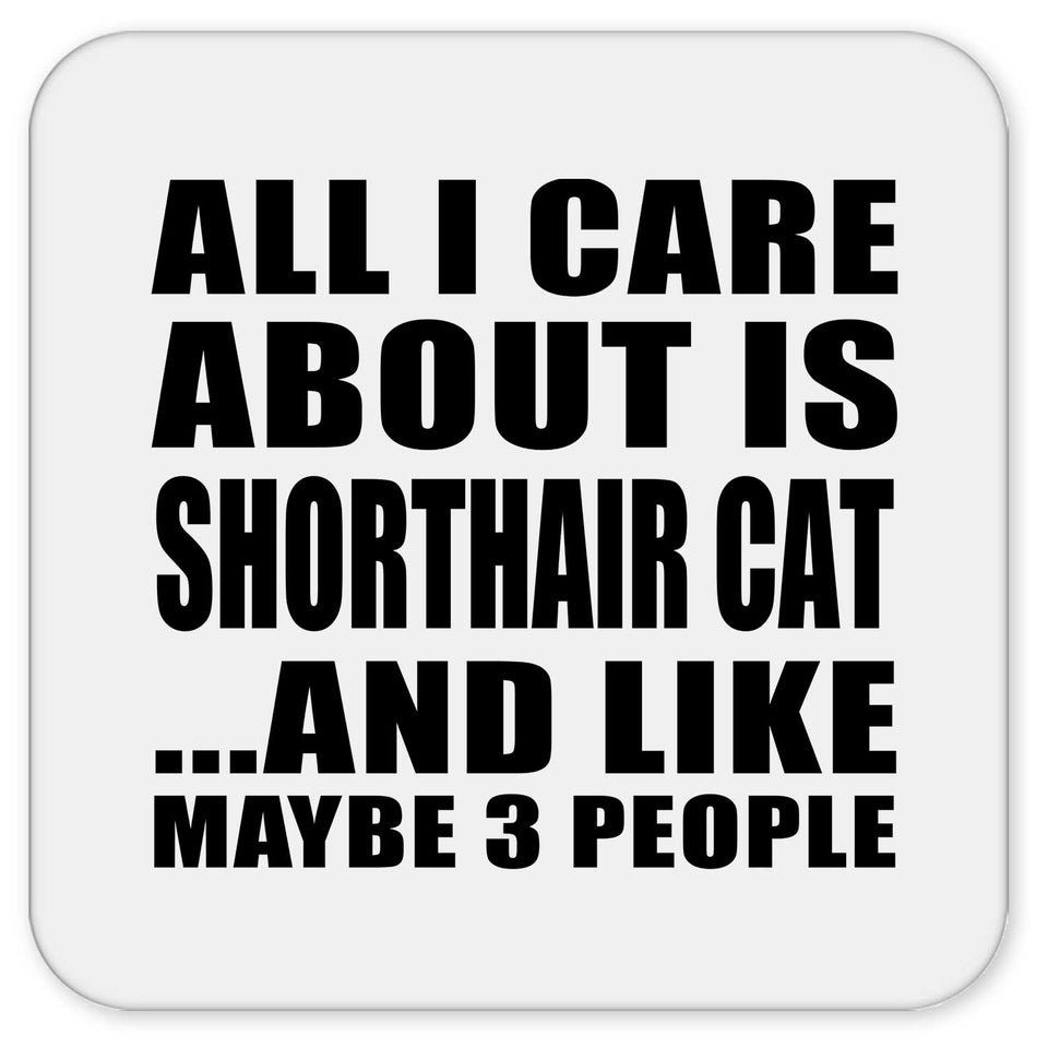 All I Care About Is Shorthair Cat - Drink Coaster