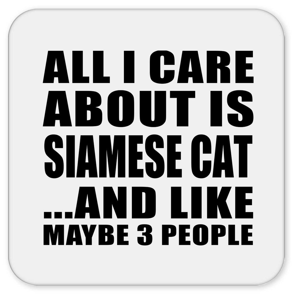 All I Care About Is Siamese Cat - Drink Coaster