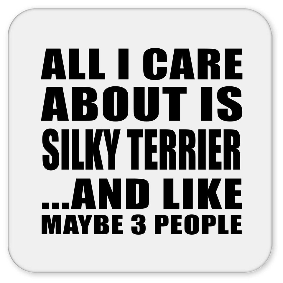 All I Care About Is Silky Terrier - Drink Coaster
