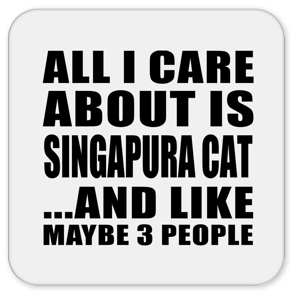 All I Care About Is Singapura Cat - Drink Coaster