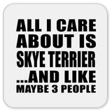 All I Care About Is Skye Terrier - Drink Coaster