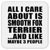 All I Care About Is Smooth Fox Terrier - Drink Coaster